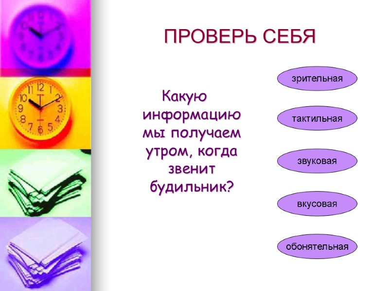 ПРОВЕРЬ СЕБЯ    Какую информацию мы получаем утром, когда звенит будильник? зрительная